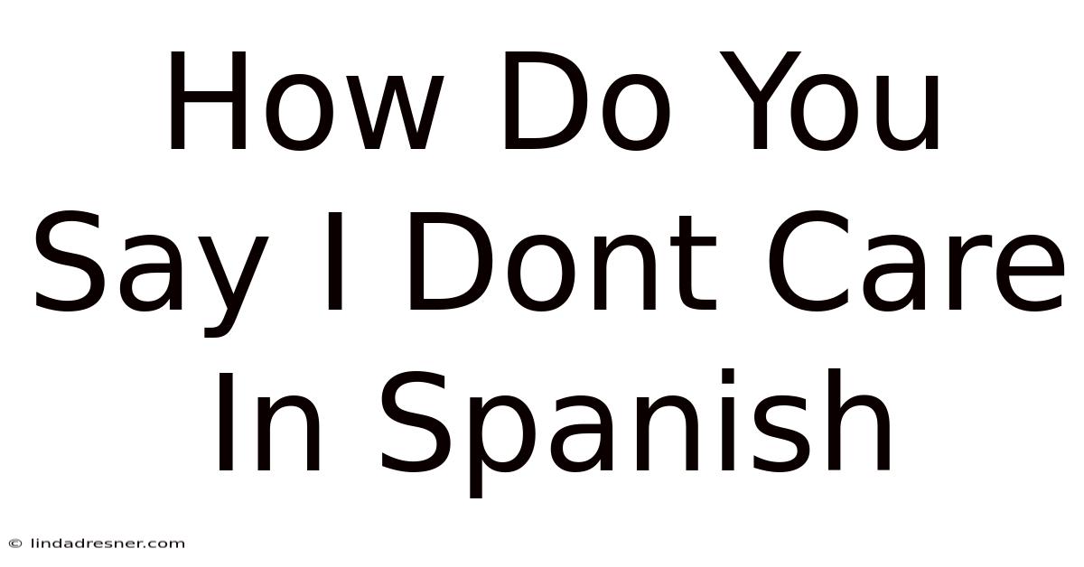 How Do You Say I Don't Care In Spanish