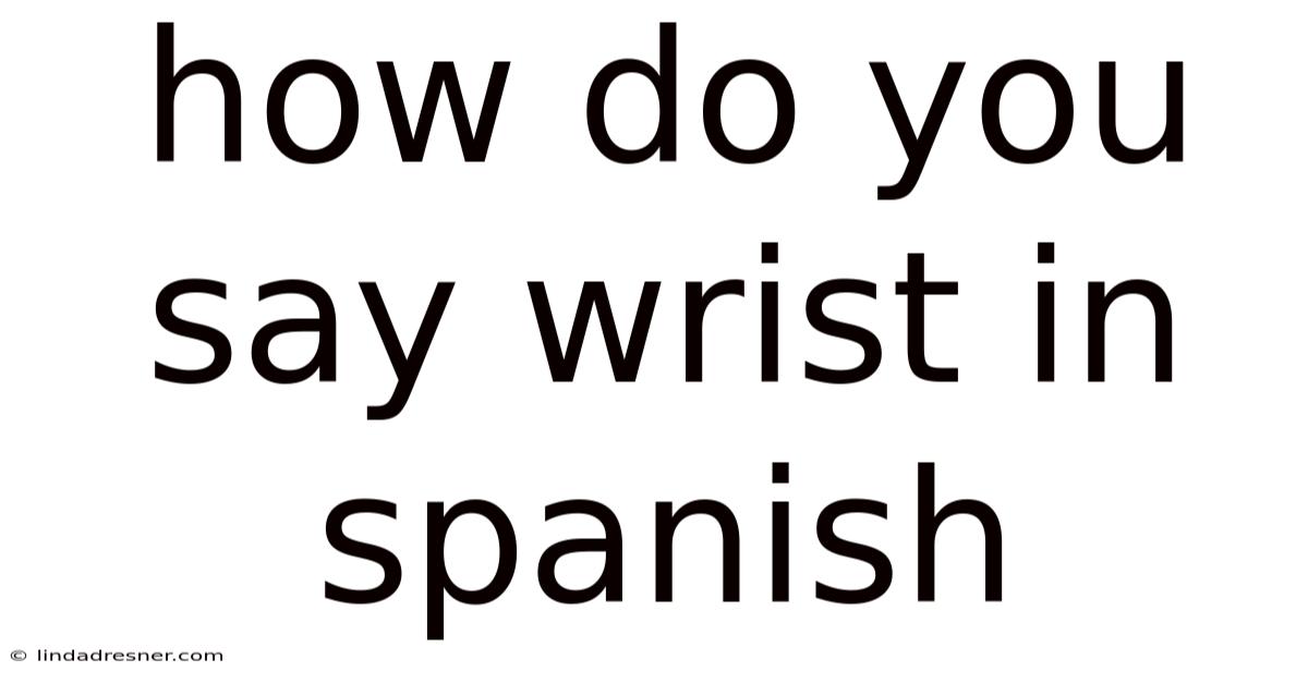 How Do You Say Wrist In Spanish
