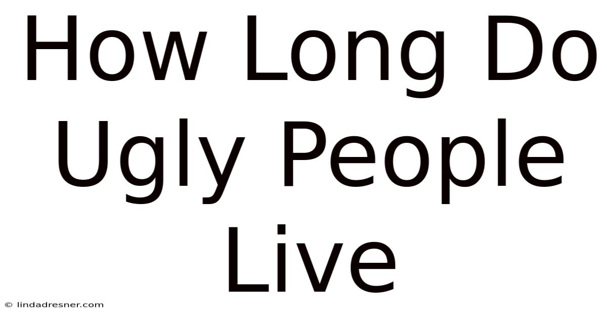 How Long Do Ugly People Live