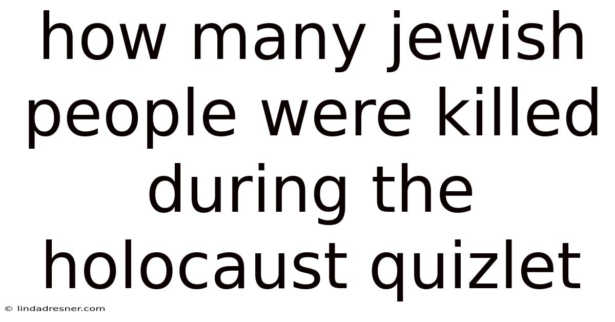 How Many Jewish People Were Killed During The Holocaust Quizlet
