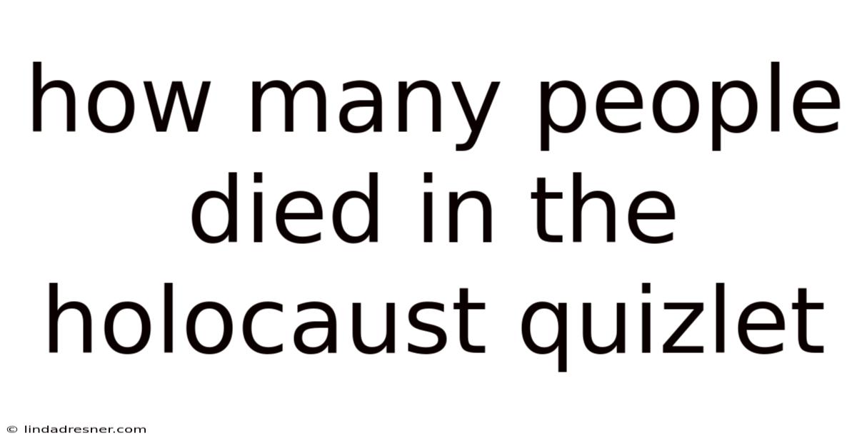 How Many People Died In The Holocaust Quizlet