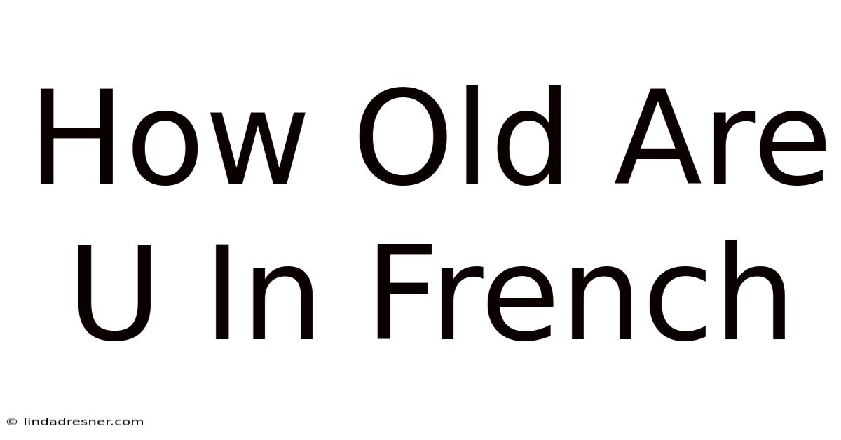 How Old Are U In French