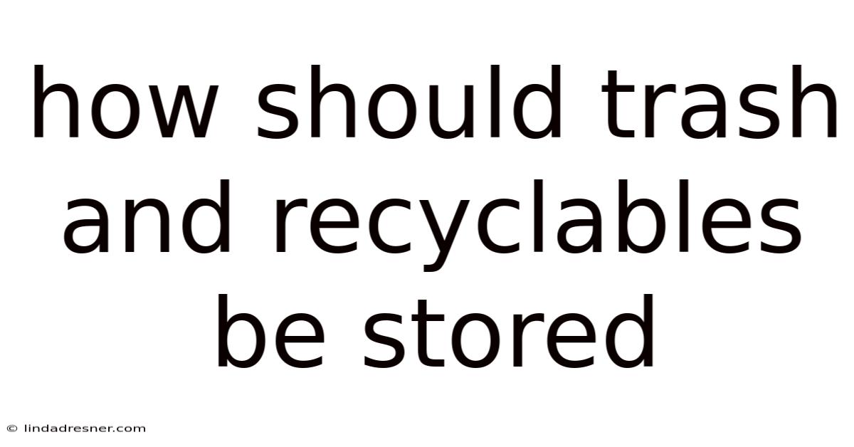 How Should Trash And Recyclables Be Stored