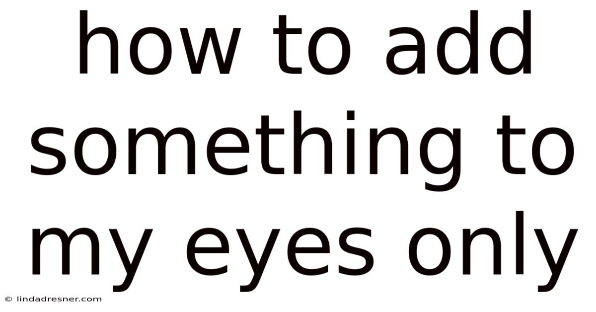 How To Add Something To My Eyes Only
