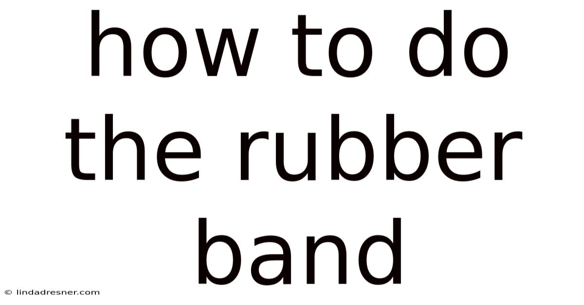 How To Do The Rubber Band