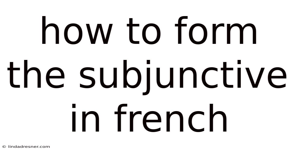 How To Form The Subjunctive In French