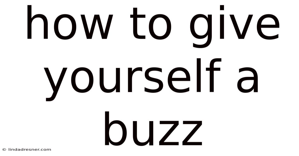 How To Give Yourself A Buzz