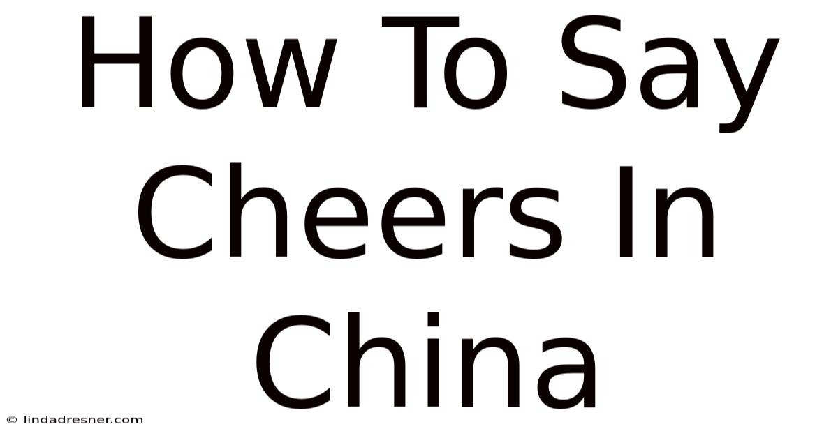 How To Say Cheers In China