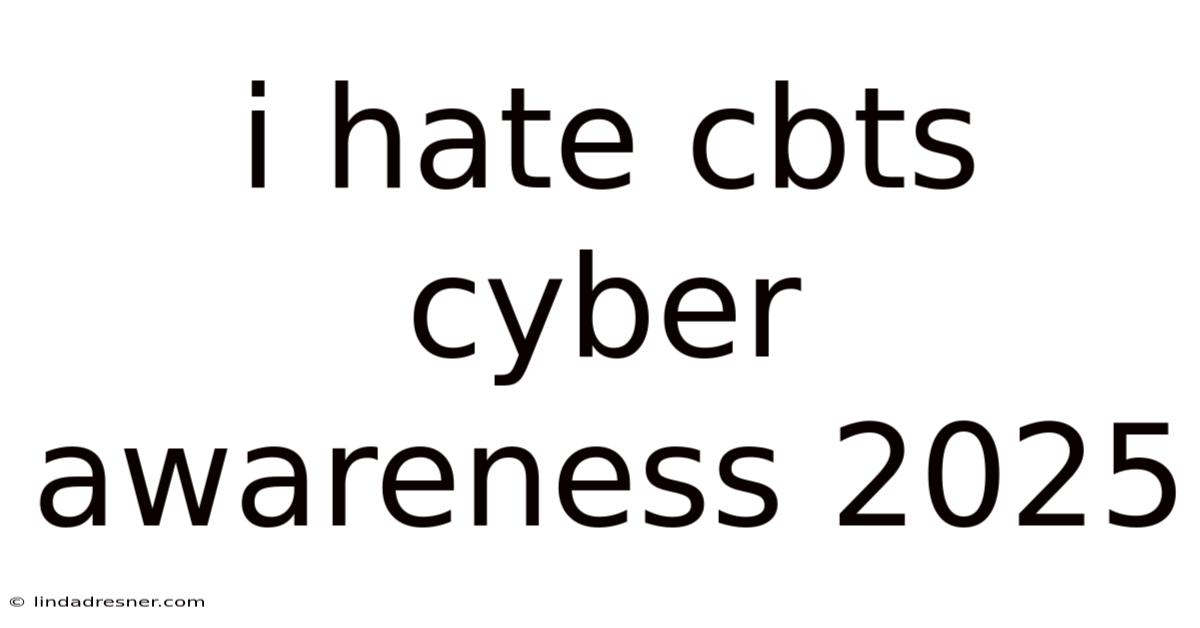 I Hate Cbts Cyber Awareness 2025