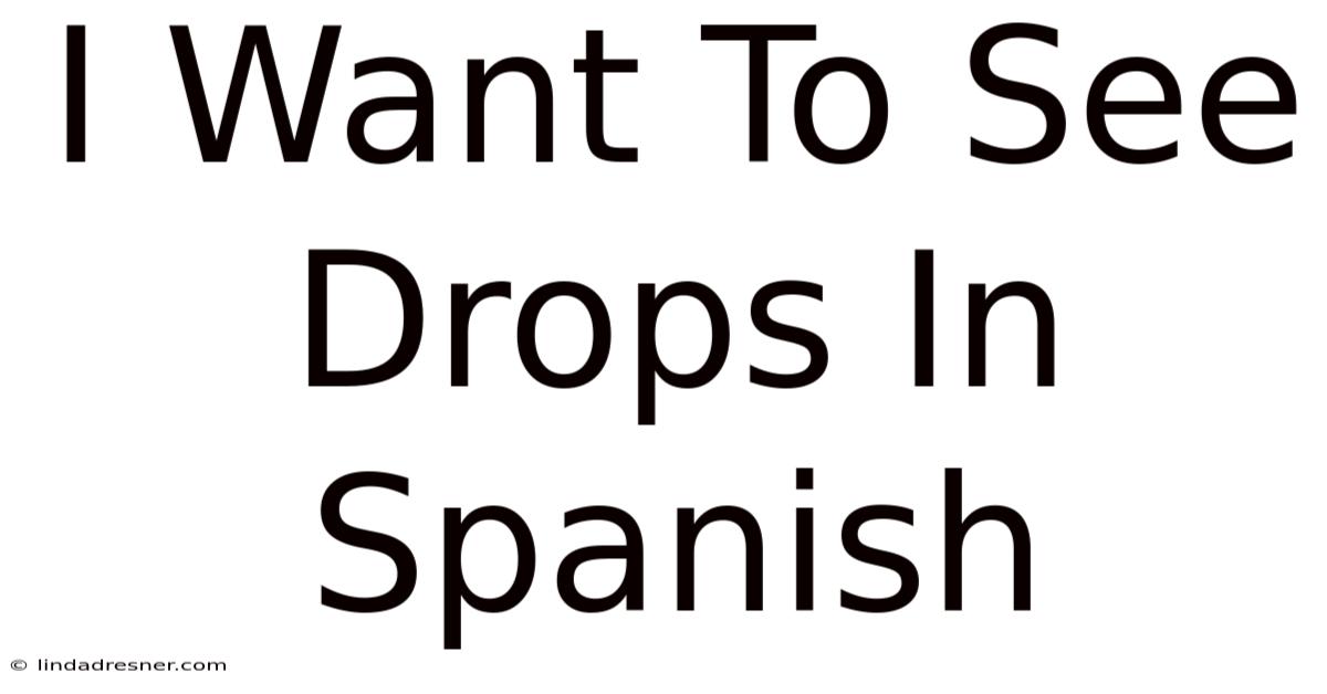 I Want To See Drops In Spanish