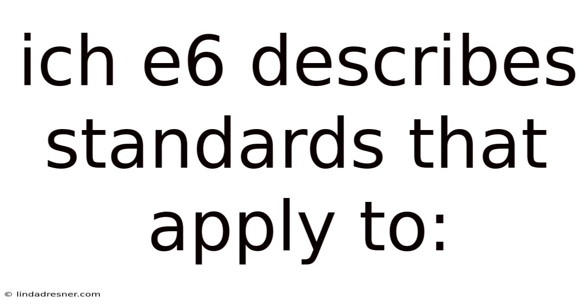 Ich E6 Describes Standards That Apply To: