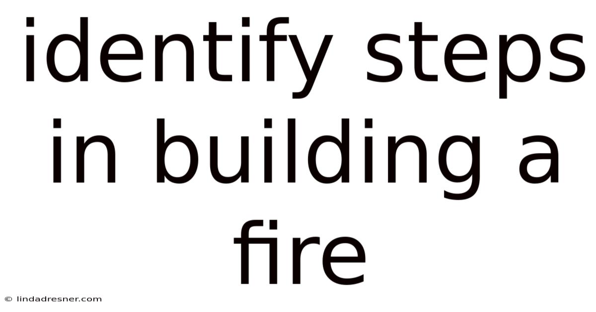 Identify Steps In Building A Fire