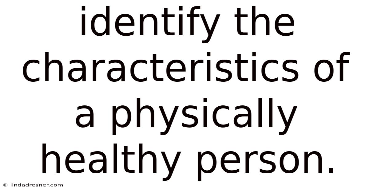 Identify The Characteristics Of A Physically Healthy Person.
