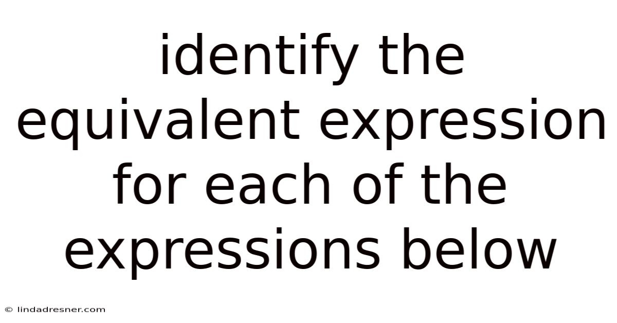 Identify The Equivalent Expression For Each Of The Expressions Below