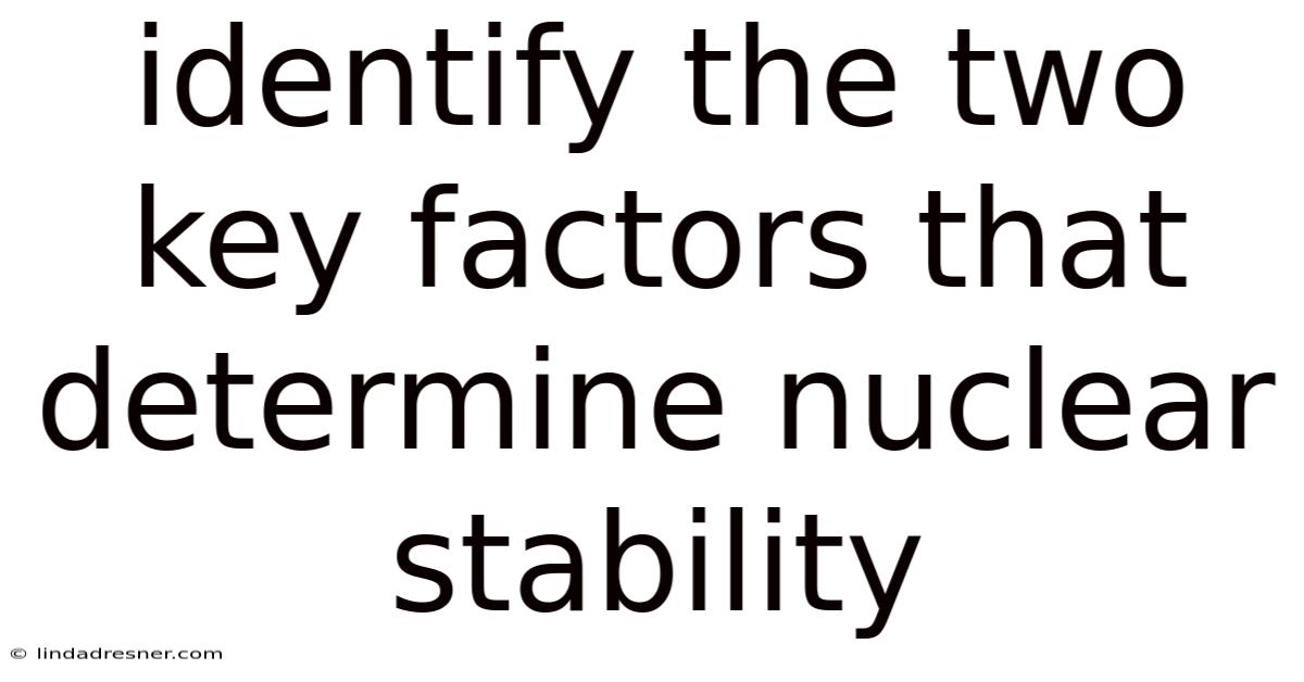 Identify The Two Key Factors That Determine Nuclear Stability