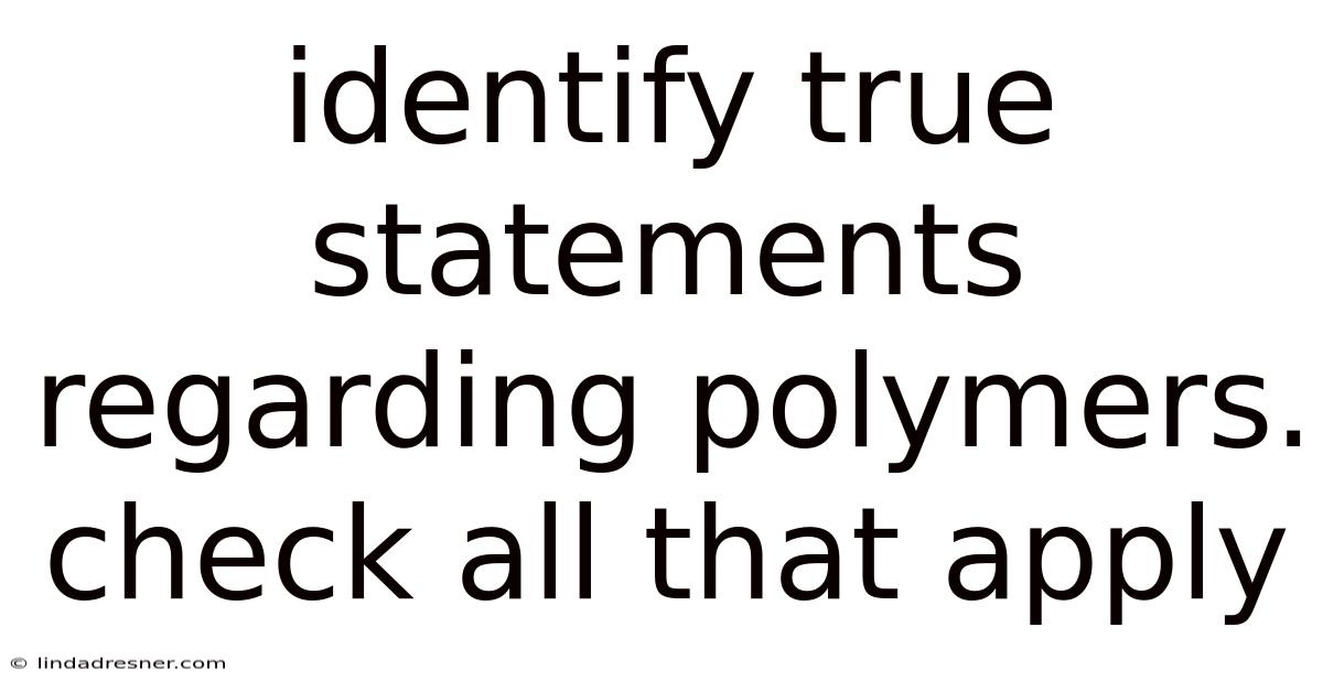 Identify True Statements Regarding Polymers. Check All That Apply