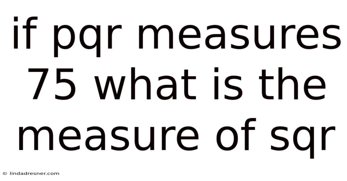 If Pqr Measures 75 What Is The Measure Of Sqr