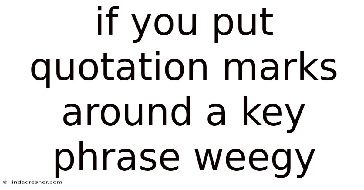 If You Put Quotation Marks Around A Key Phrase Weegy