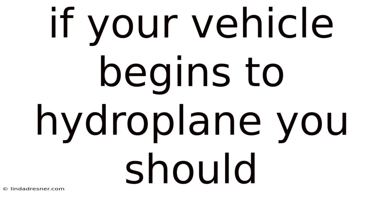 If Your Vehicle Begins To Hydroplane You Should