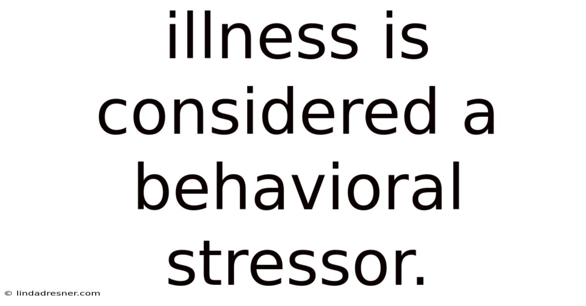 Illness Is Considered A Behavioral Stressor.