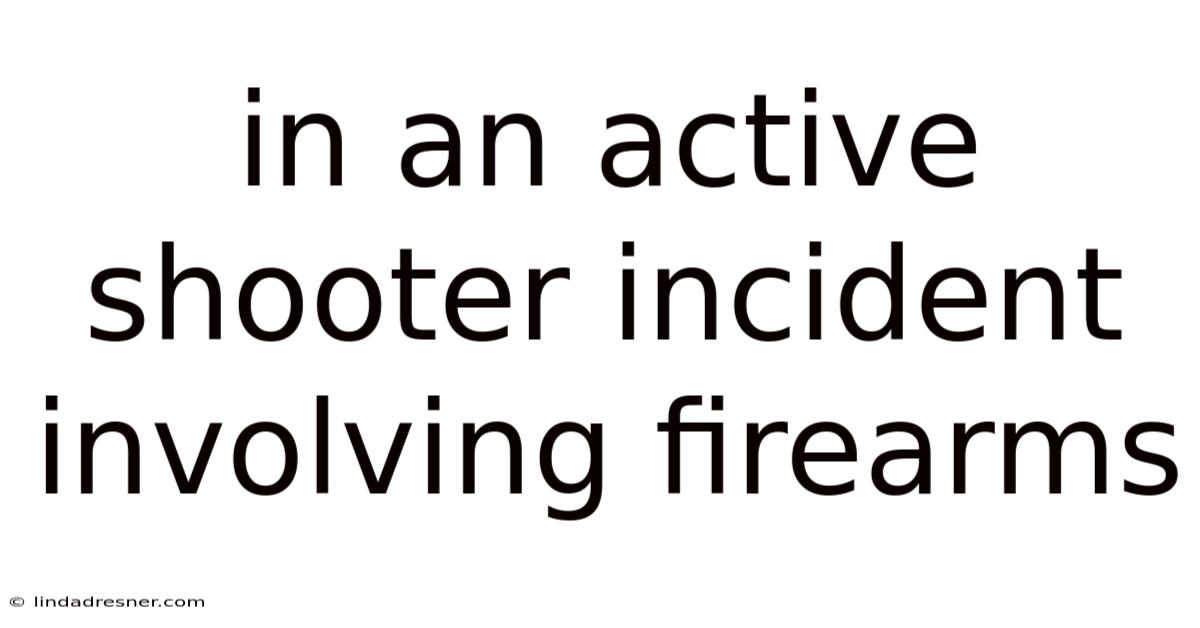 In An Active Shooter Incident Involving Firearms