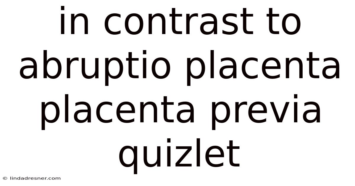 In Contrast To Abruptio Placenta Placenta Previa Quizlet