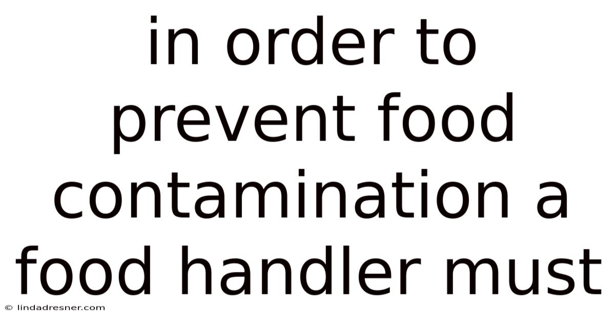 In Order To Prevent Food Contamination A Food Handler Must