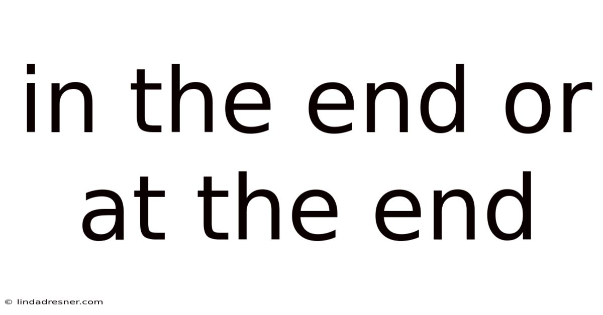 In The End Or At The End