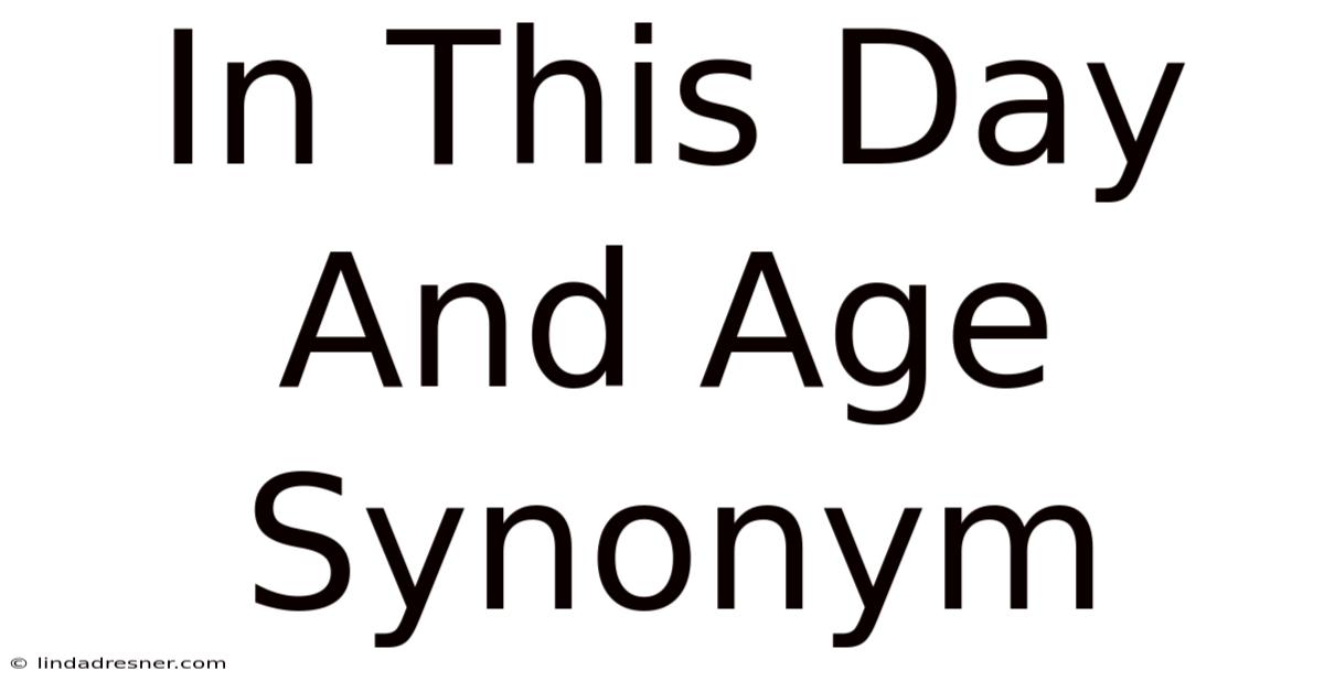 In This Day And Age Synonym