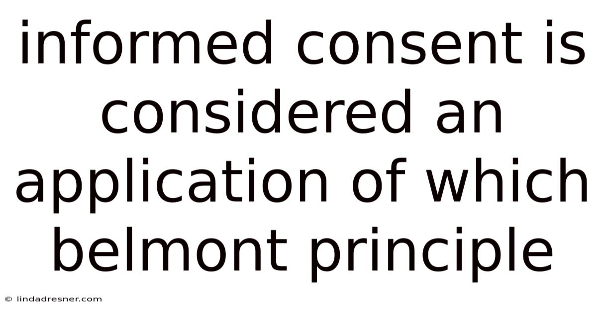 Informed Consent Is Considered An Application Of Which Belmont Principle