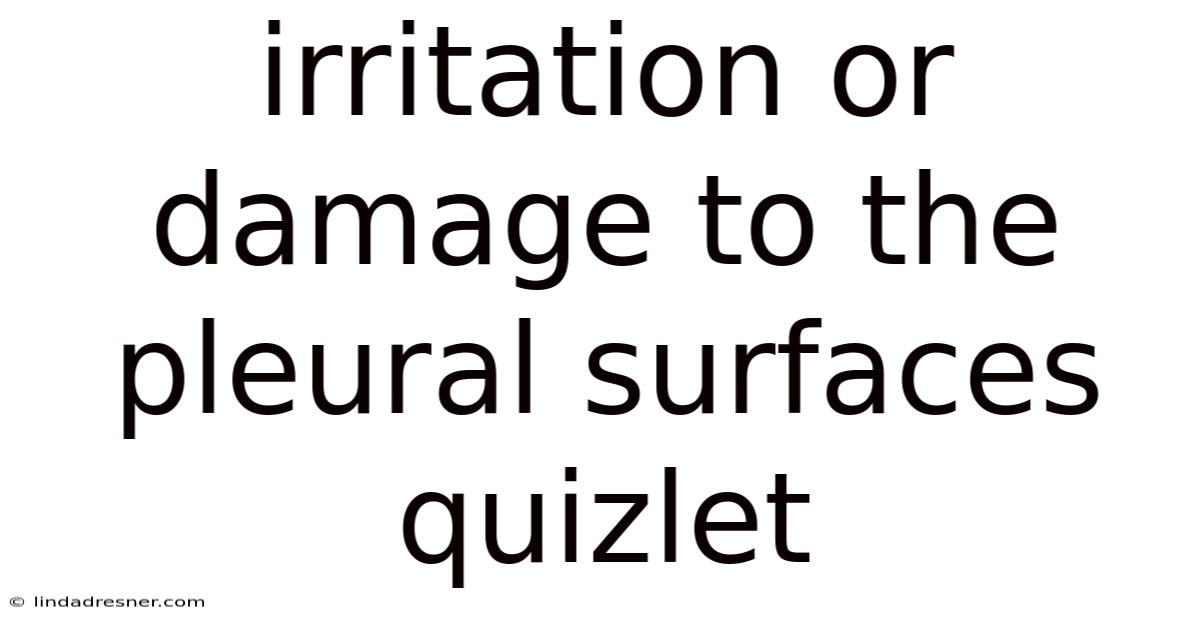 Irritation Or Damage To The Pleural Surfaces Quizlet
