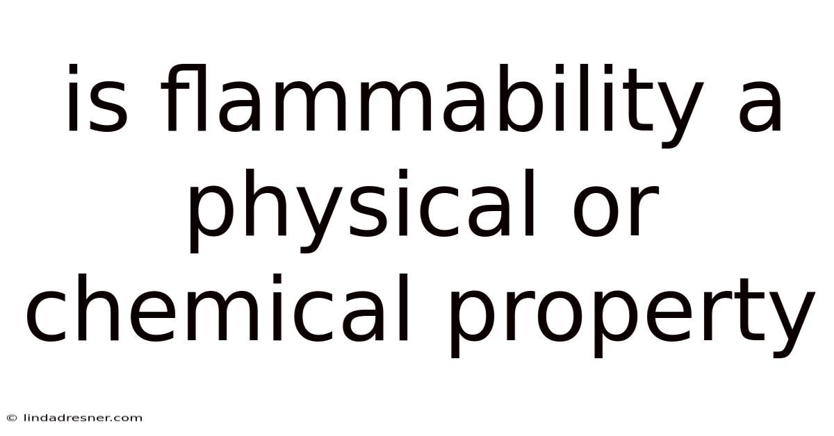 Is Flammability A Physical Or Chemical Property