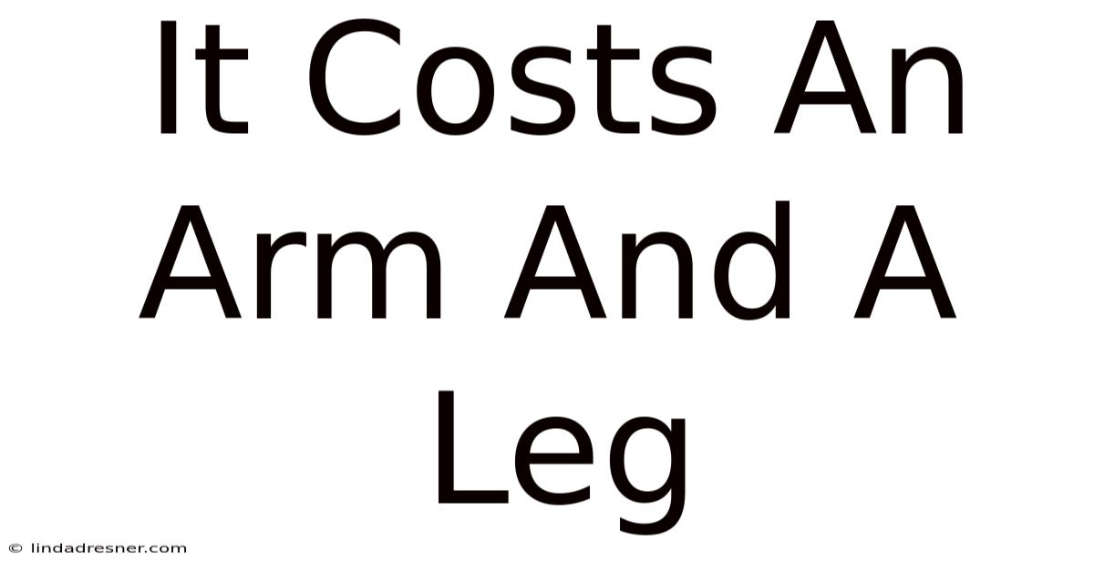 It Costs An Arm And A Leg