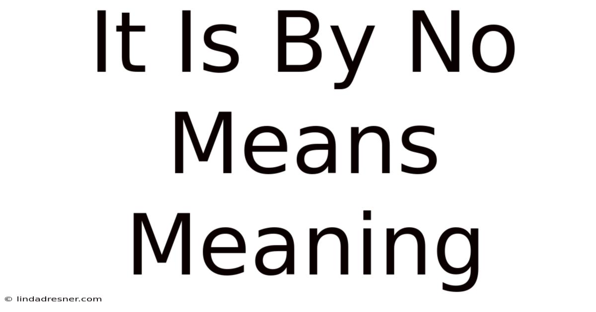 It Is By No Means Meaning