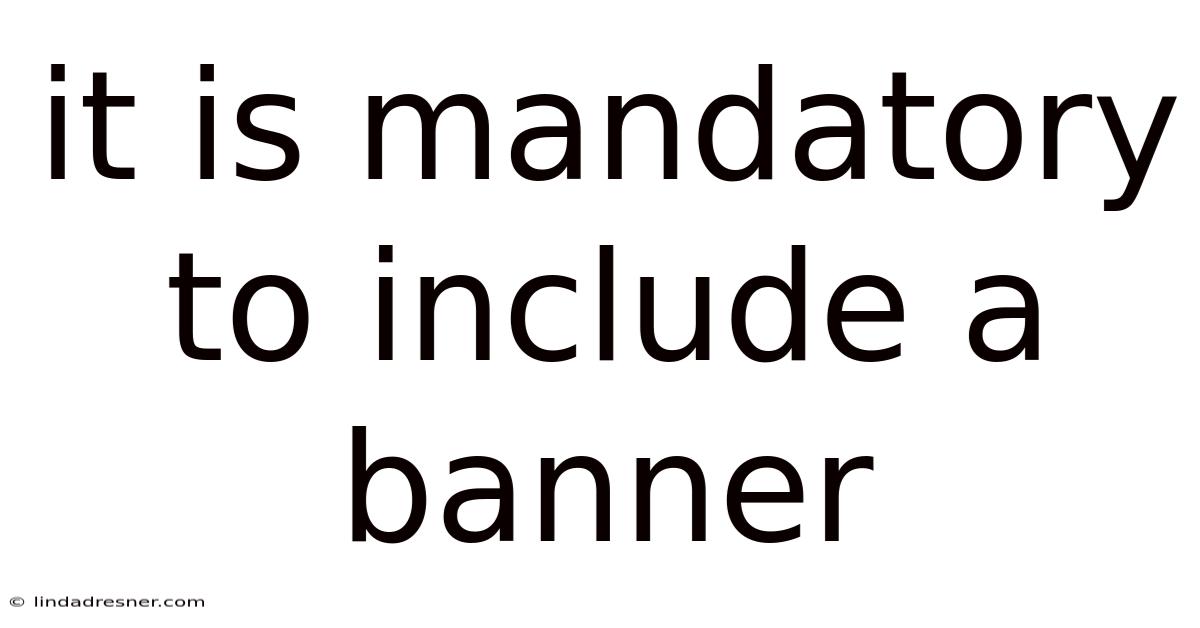 It Is Mandatory To Include A Banner