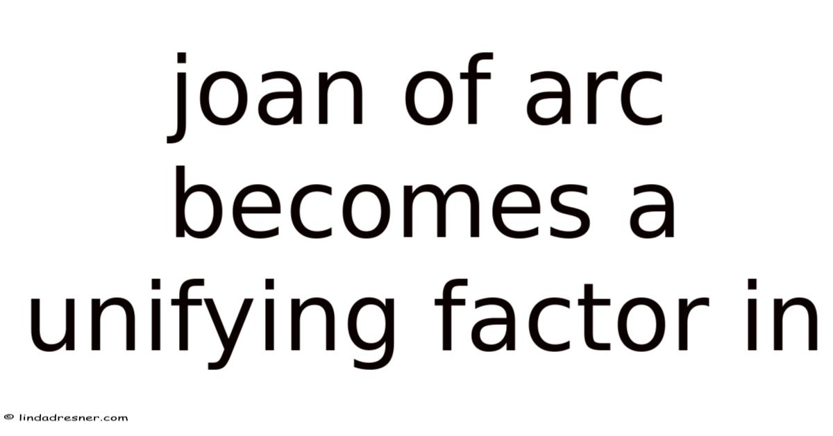 Joan Of Arc Becomes A Unifying Factor In