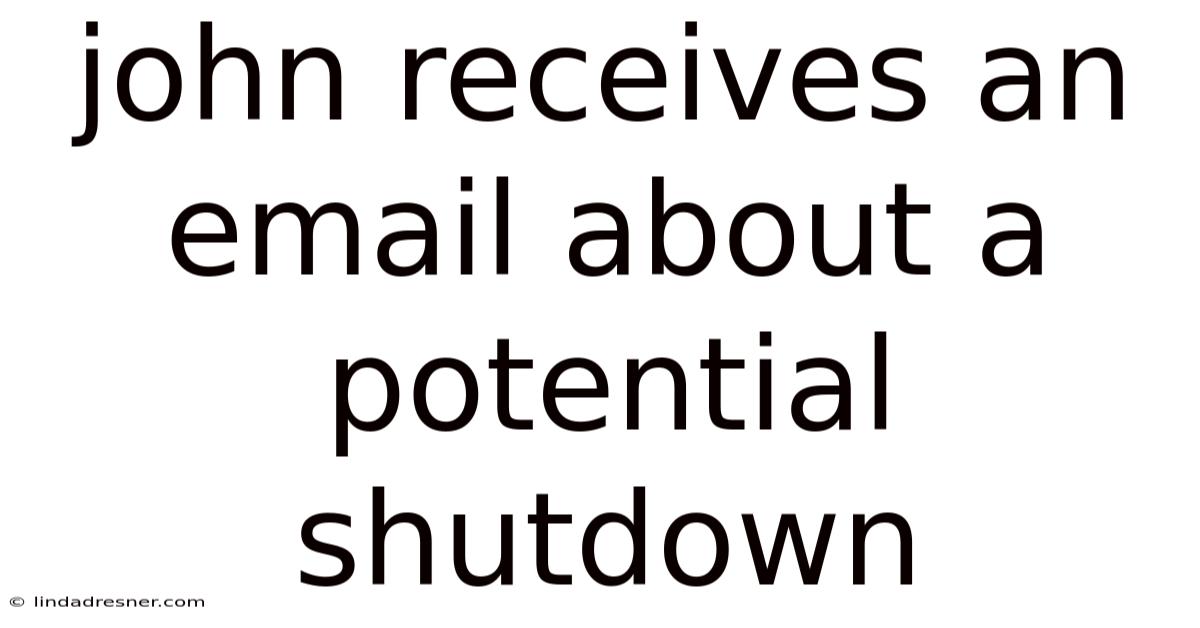 John Receives An Email About A Potential Shutdown