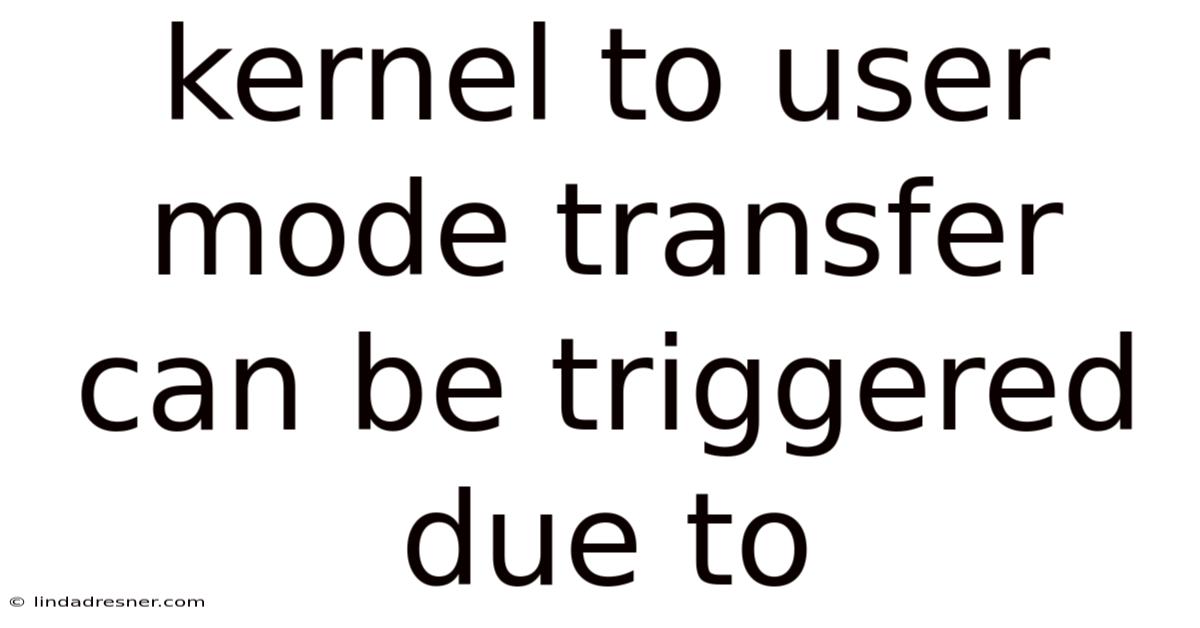 Kernel To User Mode Transfer Can Be Triggered Due To