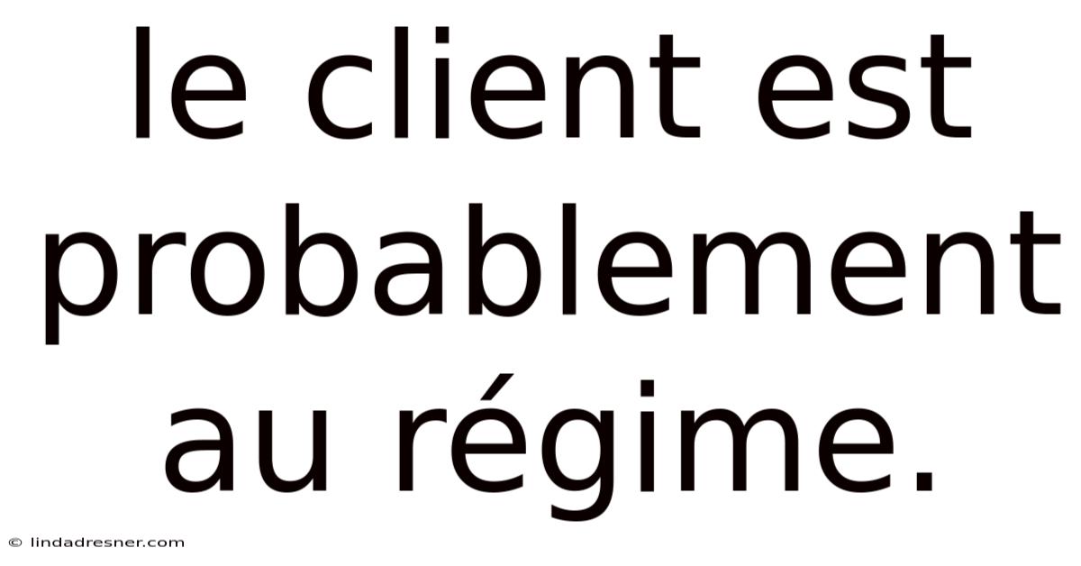 Le Client Est Probablement Au Régime.