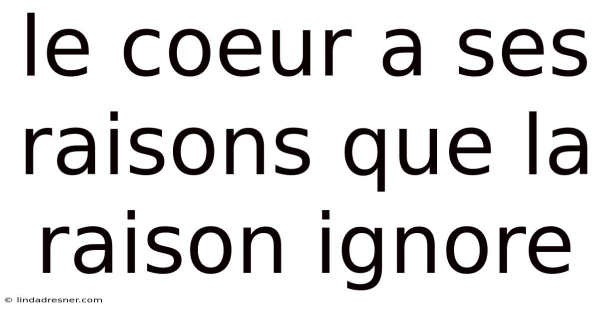 Le Coeur A Ses Raisons Que La Raison Ignore