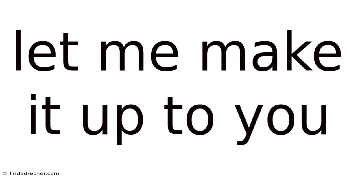 Let Me Make It Up To You