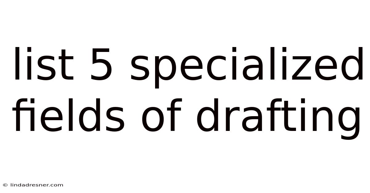 List 5 Specialized Fields Of Drafting