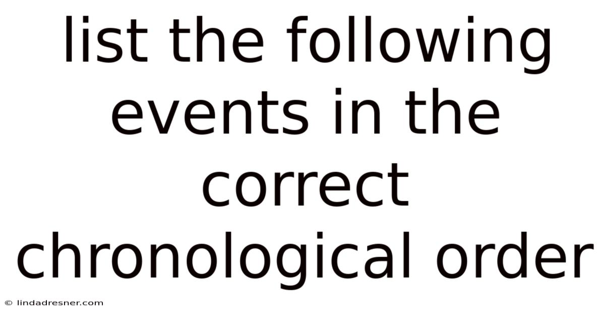 List The Following Events In The Correct Chronological Order