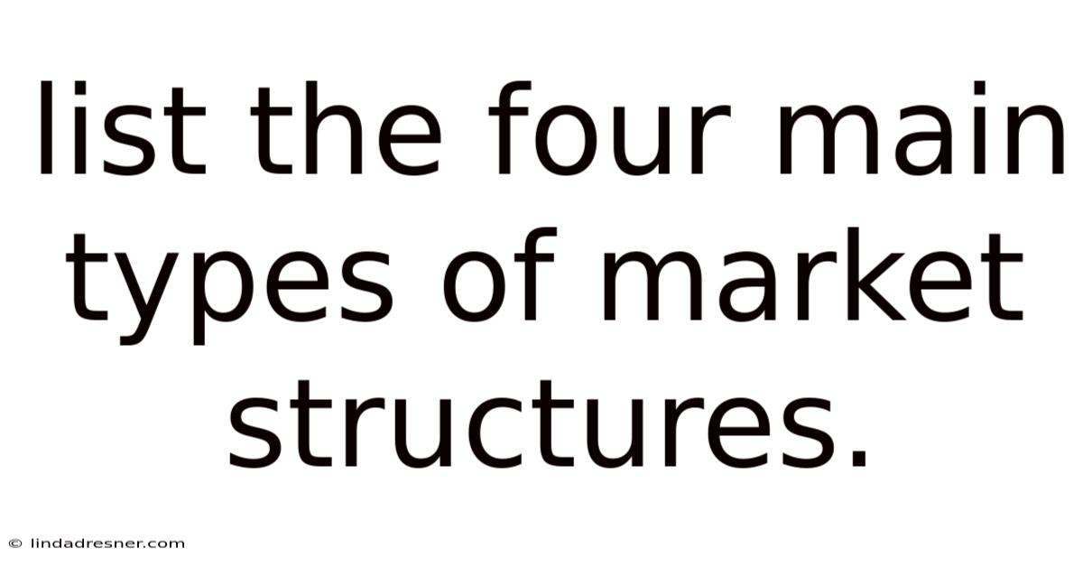 List The Four Main Types Of Market Structures.