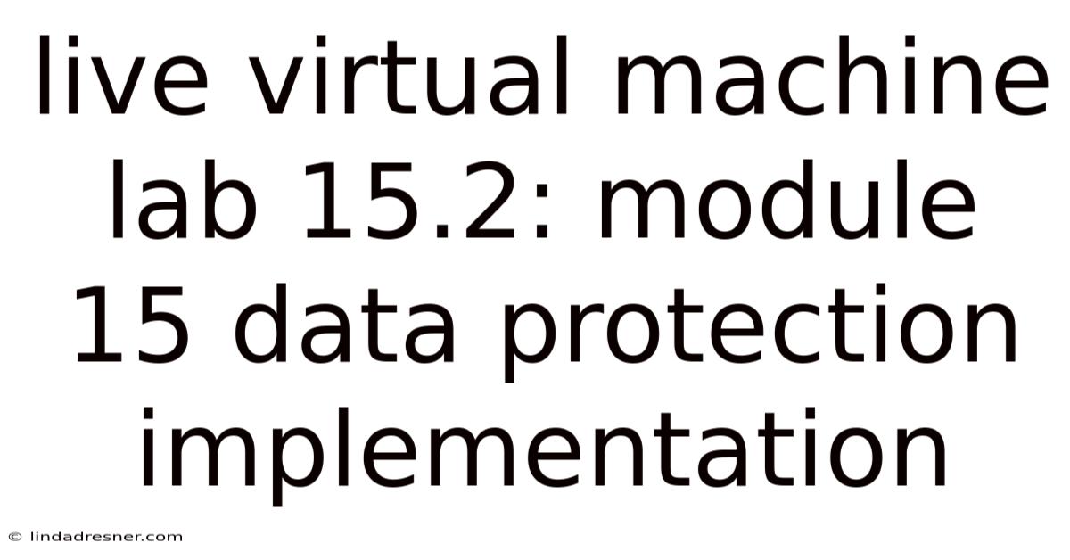 Live Virtual Machine Lab 15.2: Module 15 Data Protection Implementation