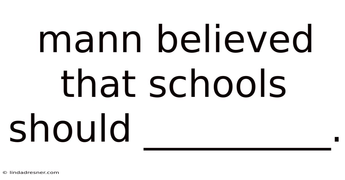Mann Believed That Schools Should __________.