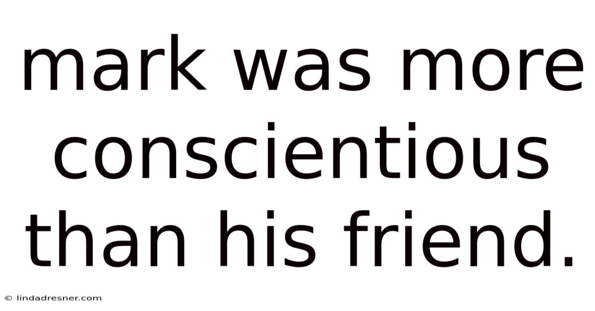 Mark Was More Conscientious Than His Friend.