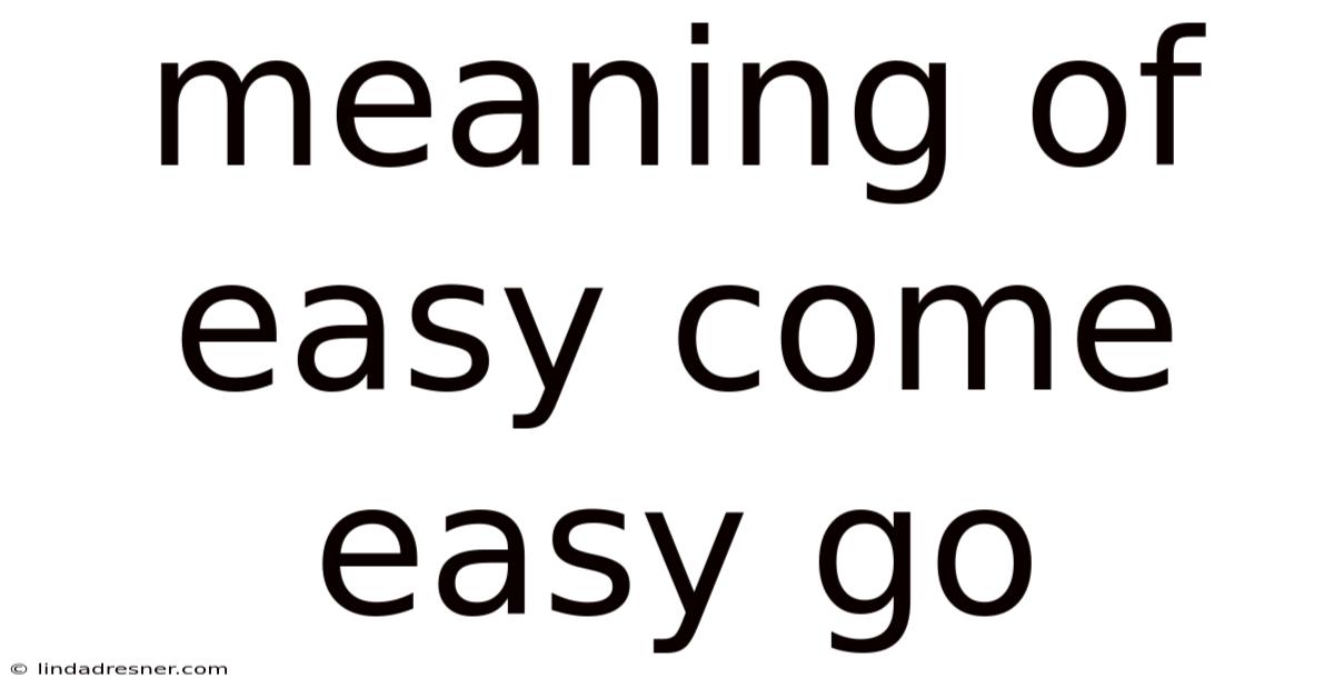 Meaning Of Easy Come Easy Go