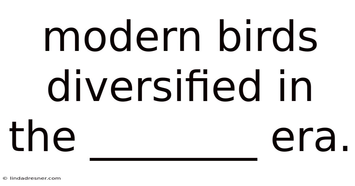 Modern Birds Diversified In The ________ Era.