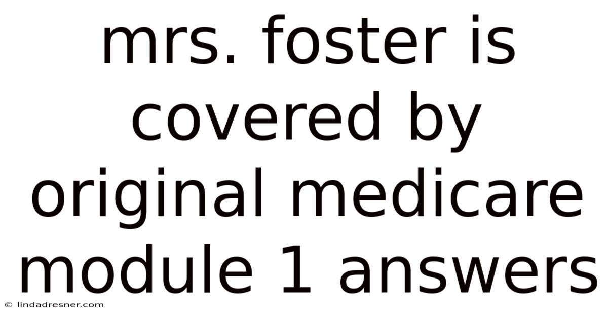 Mrs. Foster Is Covered By Original Medicare Module 1 Answers